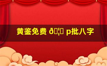 黄鉴免费 🦍 p批八字